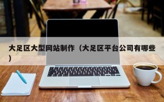 商水大足区大型网站制作（大足区平台公司有哪些）