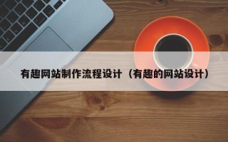 商水有趣网站制作流程设计（有趣的网站设计）