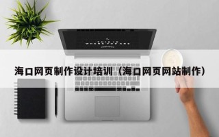 商水海口网页制作设计培训（海口网页网站制作）
