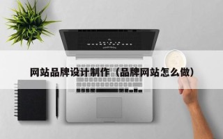 商水网站品牌设计制作（品牌网站怎么做）